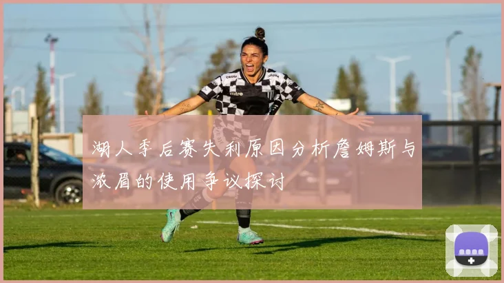 湖人季后赛失利原因分析詹姆斯与浓眉的使用争议探讨